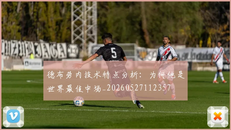 德布劳内技术特点分析:为何他是世界最佳中场_20260527112357